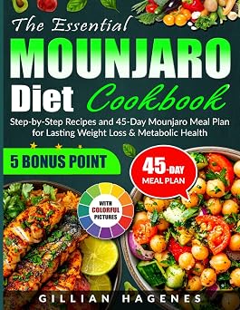 The Essential Mounjaro Diet Cookbook Step-by-Step Recipes and 45-Day Mounjaro Meal Plan for Lasting Weight Loss & Metabolic Health