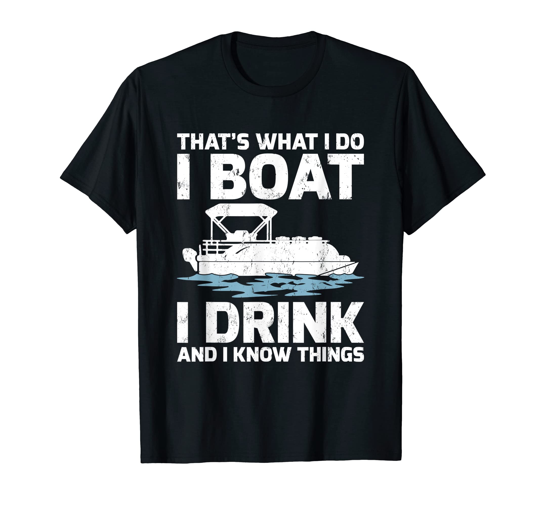 That's What I Do I Boat I Drink And I Know ThingsFunny That's What I Do I Boat I Drink And I Know Things T-Shirt