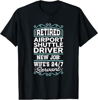 Retired Airport Shuttle Driver New Job Wife's 24/7 Servant T-Shirt