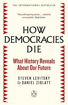 How Democracies Die The International Bestseller What History Reveals About Our Future