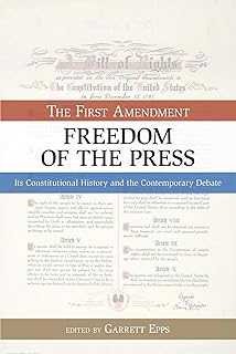 First Amendment, Freedom of the Press: Its Constitutional History and the Contempory Debate