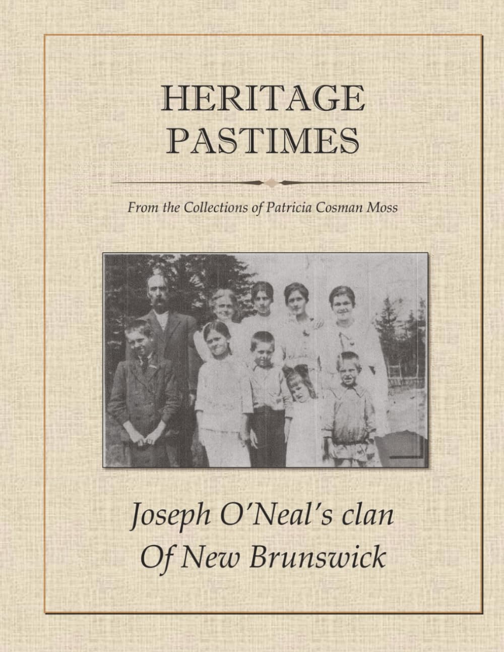 Joseph O'Neal's clan of New Brunswick: Heritage Pastimes from the Collections of Patricia Cosman Moss | A Genealogy & Family History of the O'Neals of ... and a glimpse into life in the 1800-1900s.