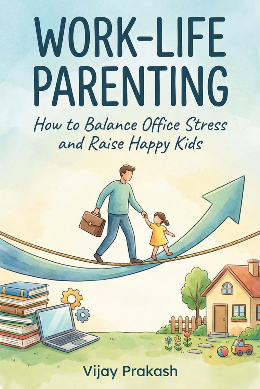 Work-Life Parenting: How to Balance Office Stress and Raise Happy Kids