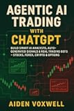 AGENTIC AI TRADING WITH ChatGPT: Build Smart AI Analysts, Auto-Generated Signals & Real Trading Bots Stocks, Forex, Crypto & Options