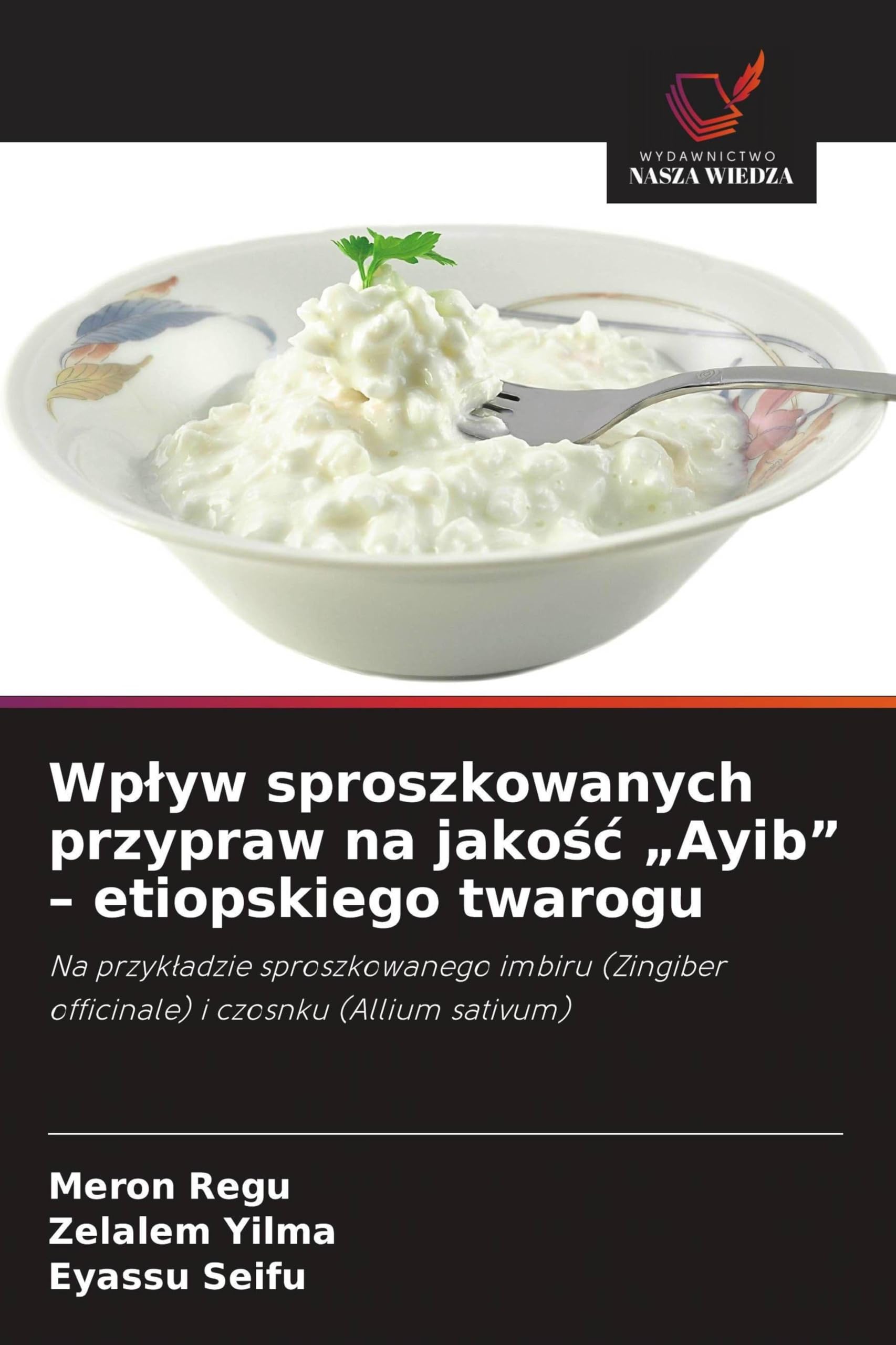 Wp¿yw sproszkowanych przypraw na jako¿¿ "Ayib" - etiopskiego twarogu: Na przyk¿adzie sproszkowanego imbiru (Zingiber officinale) i czosnku (Allium sativum)