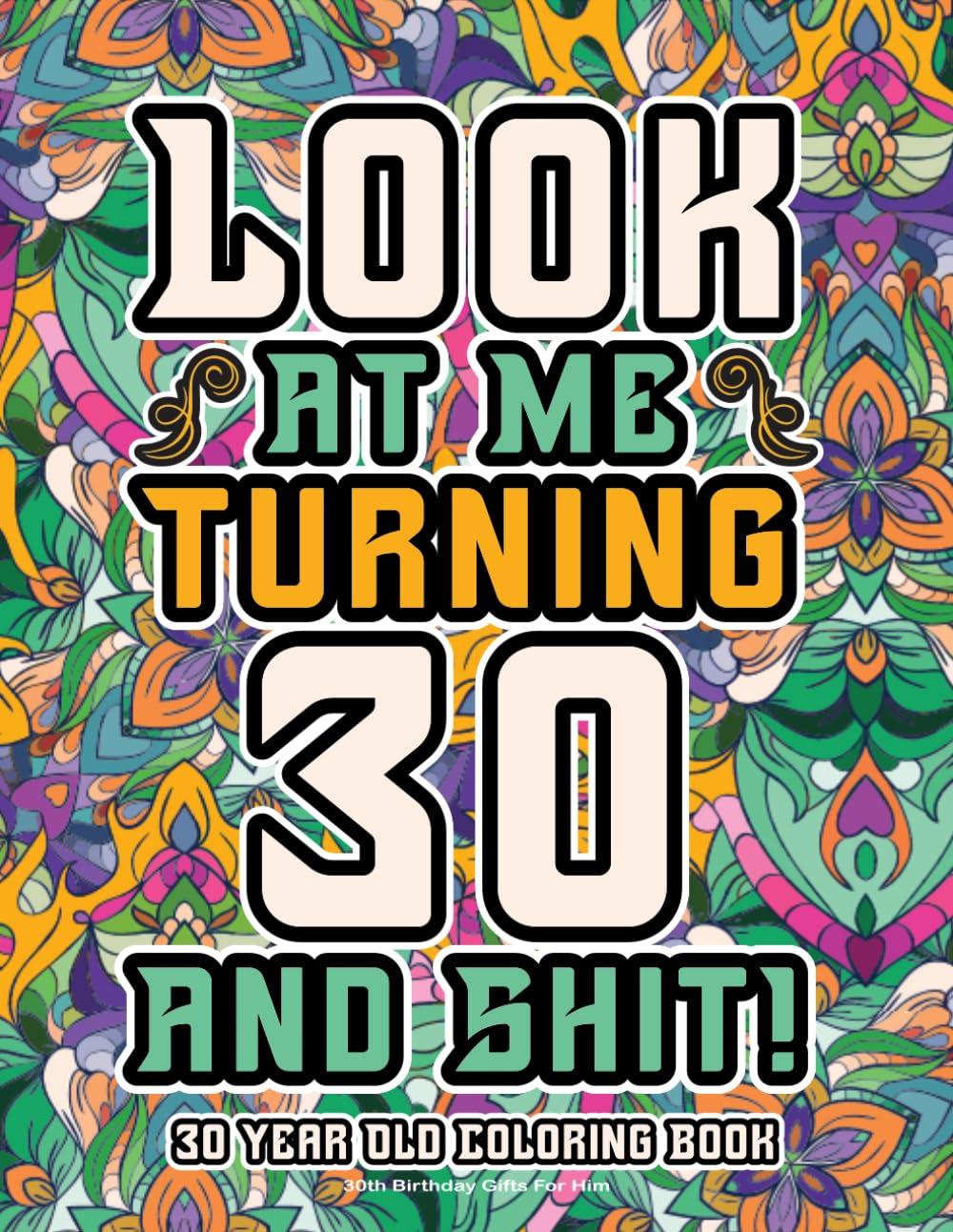 30th Birthday Gifts For Him: 30 Year Old Coloring Book: Funny Birthday Coloring Pages with Inspirational and Laughable Quotes for Stress Relief and Relaxation