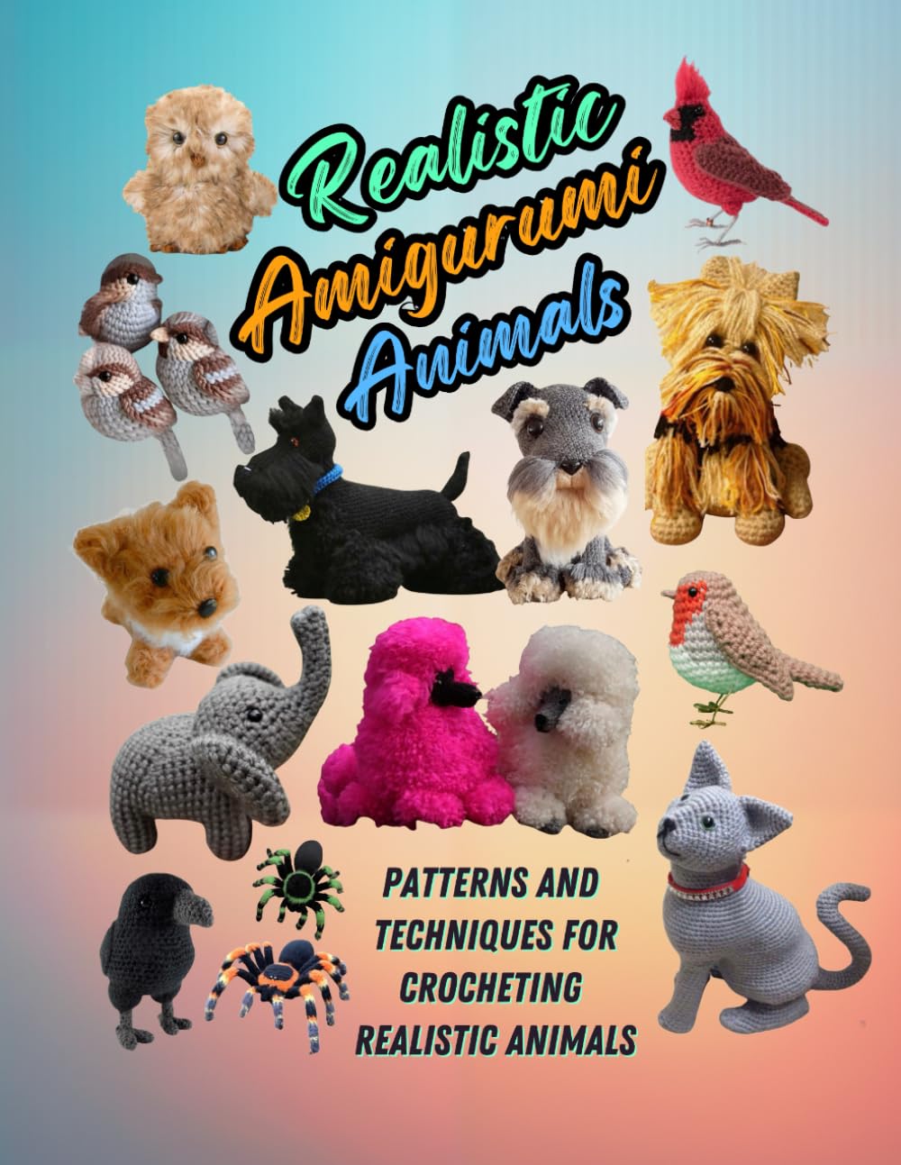 Realistic Amigurumi Animals: Patterns and Techniques for Crocheting Realistic Animals