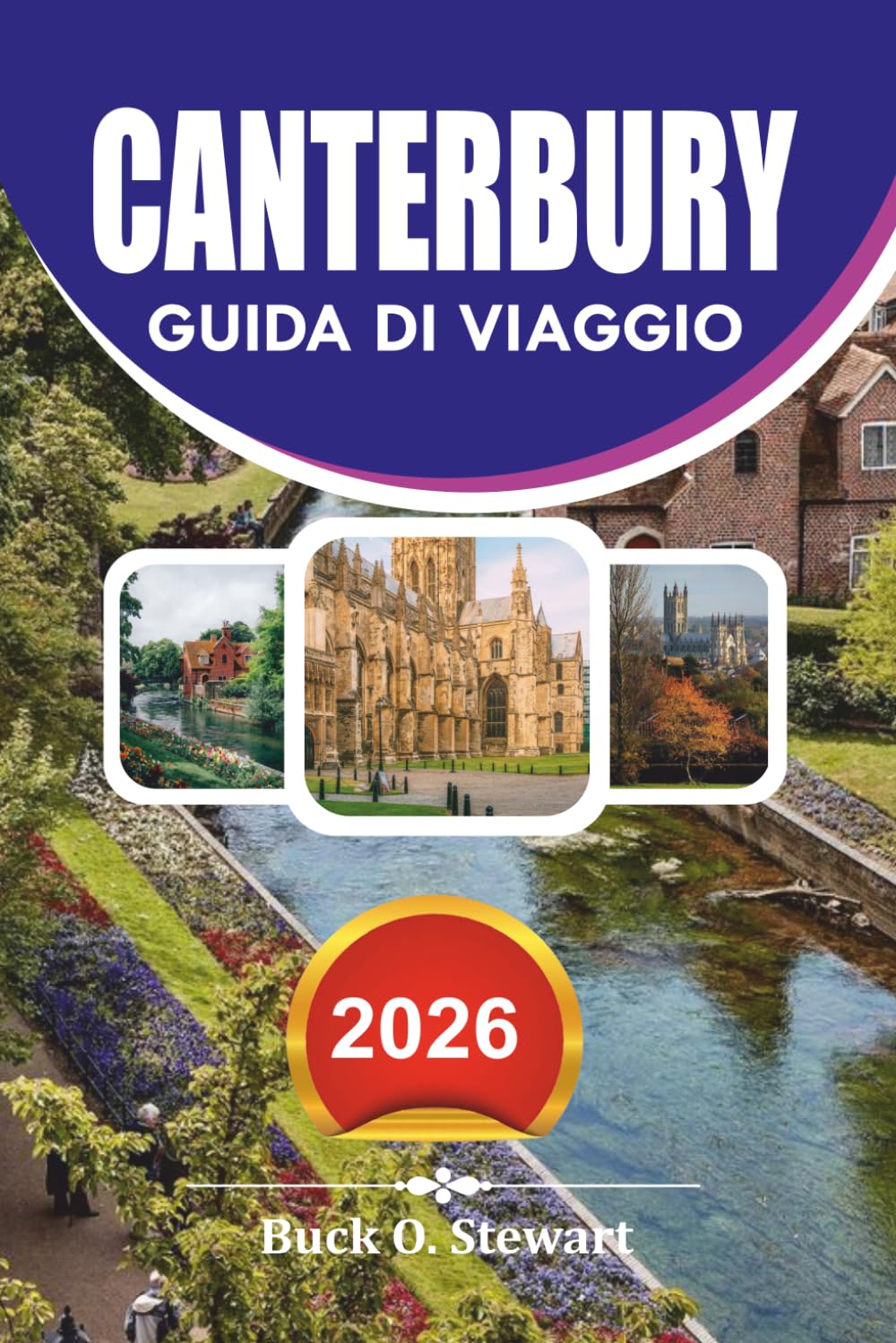 CANTERBURY Guida di viaggio 2026: Il compagno di vacanza definitivo alla Cattedrale di Canterbury, monumenti storici, gemme nascoste, gite panoramiche nel Kent, cibo locale e itinerari senza stress