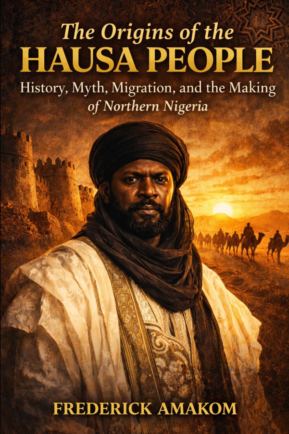 THE ORIGINS OF THE HAUSA PEOPLE: History, Myth, Migration and the Making of Northern Nigeria (Africa Truth Series)