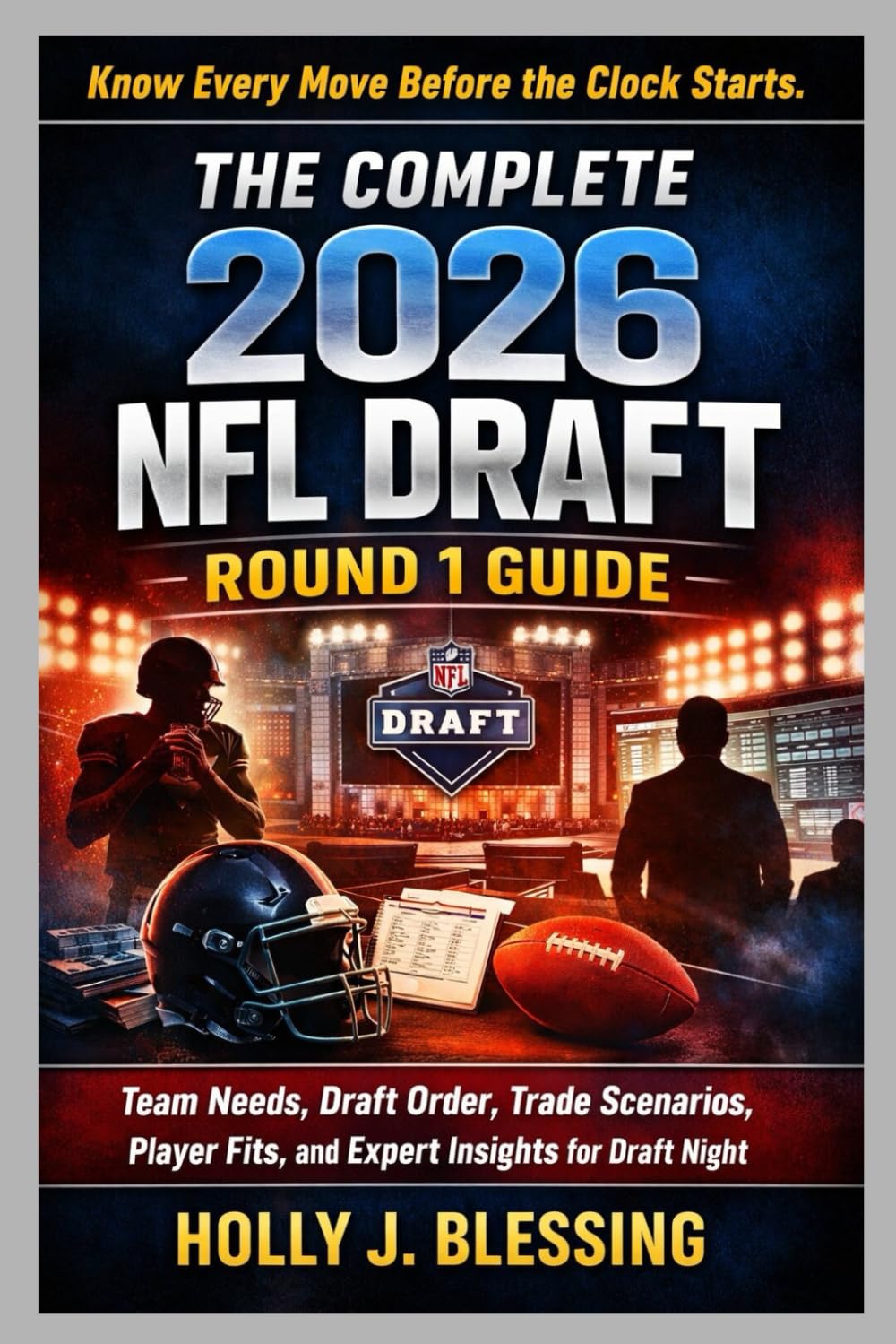 THE COMPLETE 2026 NFL DRAFT ROUND 1 GUIDE: Team Needs, Draft Order, Trade Scenarios, Player Fits, and Expert Insights for Draft Night