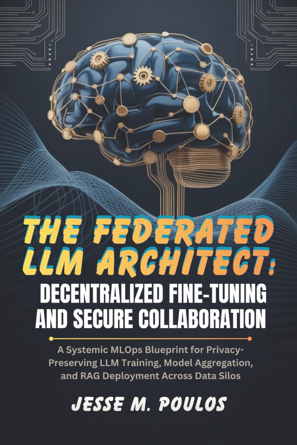 THE FEDERATED LLM ARCHITECT: DECENTRALIZED FINE-TUNING AND SECURE COLLABORATION: A Systemic MLOps Blueprint for Privacy-Preserving LLM Training, Model Aggregation, and RAG Deployment Across Data Silo