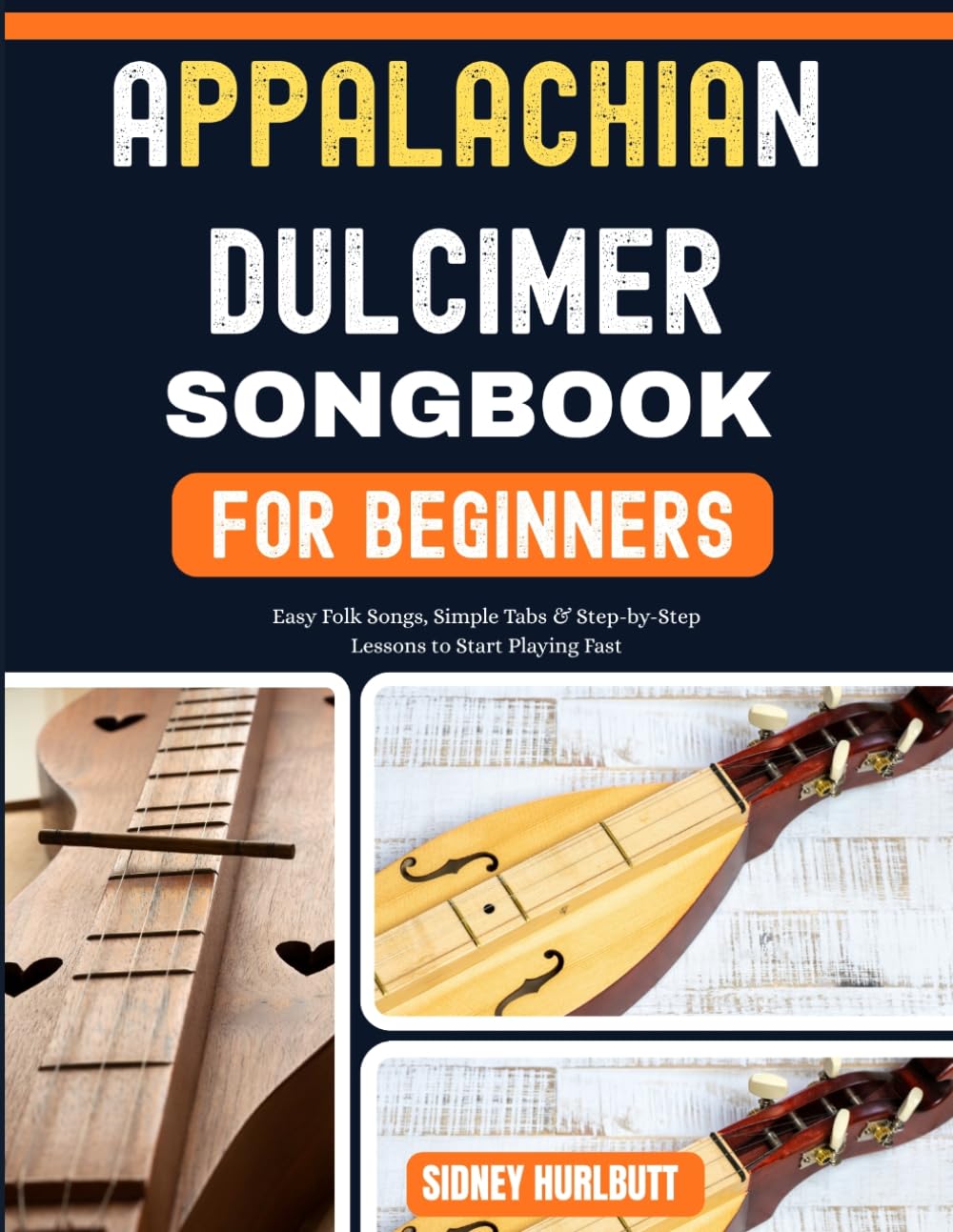 APPALACHIAN DULCIMER SONGBOOK FOR BEGINNERS: Easy Folk Songs, Simple Tabs & Step-by-Step Lessons to Start Playing Fast