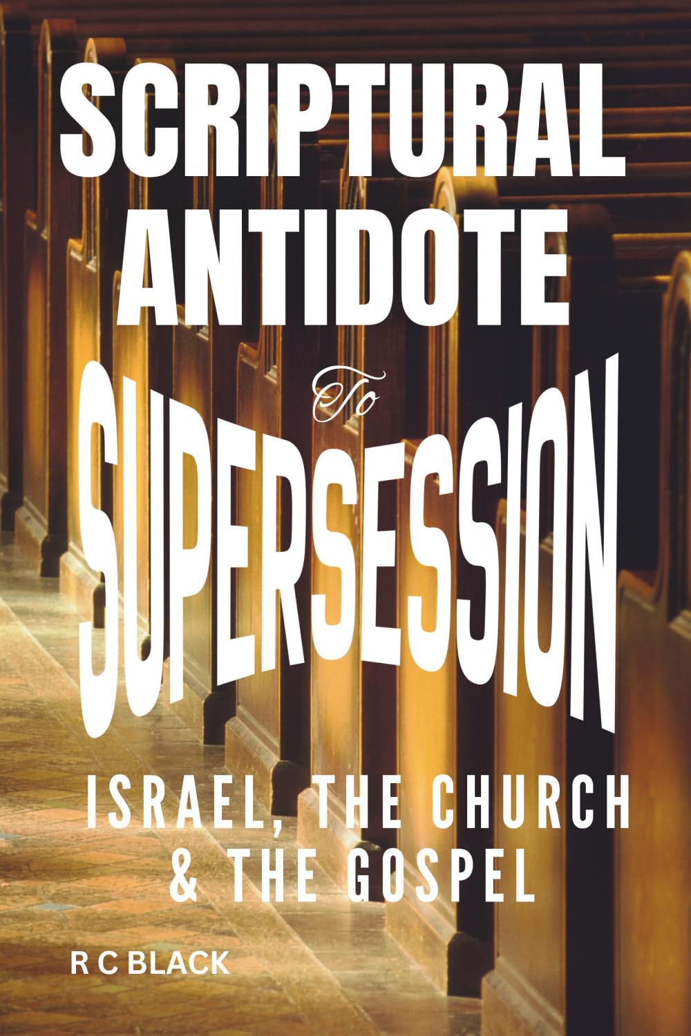 SCRIPTURAL ANTIDOTE TO SUPERSESSION: Israel, The Church and The Gospel