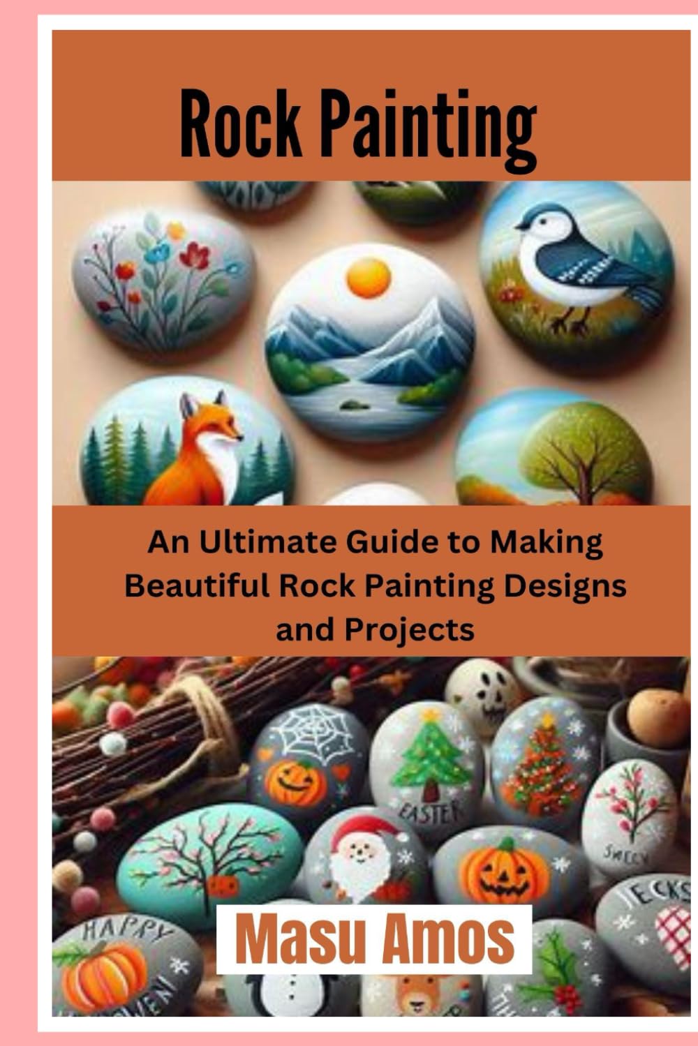 Rock Painting: An Ultimate Project Guide to Making Beautiful Rock Painting Designs
