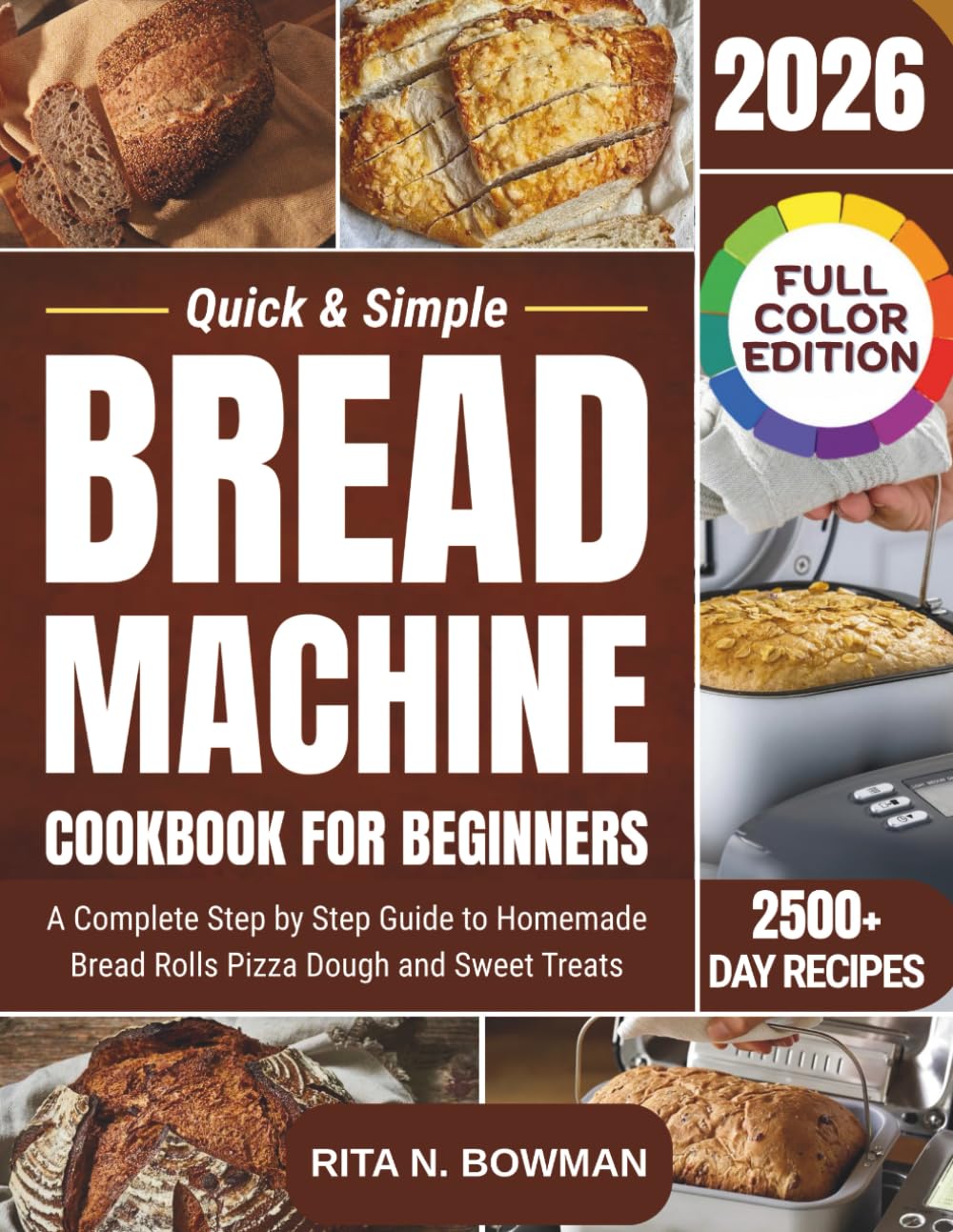 Quick & Simple Bread Machine Cookbook for Beginners: A Complete Step by Step Guide to Homemade Bread Rolls Pizza Dough and Sweet Treats