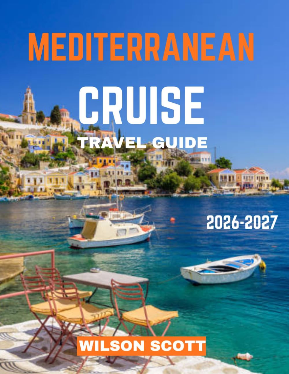 Mediterranean Cruise TRAVEL GUIDE 2026-2027 (FULL COLOUR GUIDE): Navigate the Mediterranean with Confidence: Family-Friendly Adventures, Romantic Getaways, and Solo Travel Recommendations