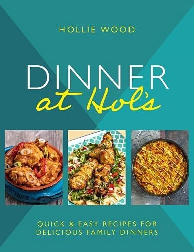 Dinner At Hols: Quick and easy recipes for delicious family dinners