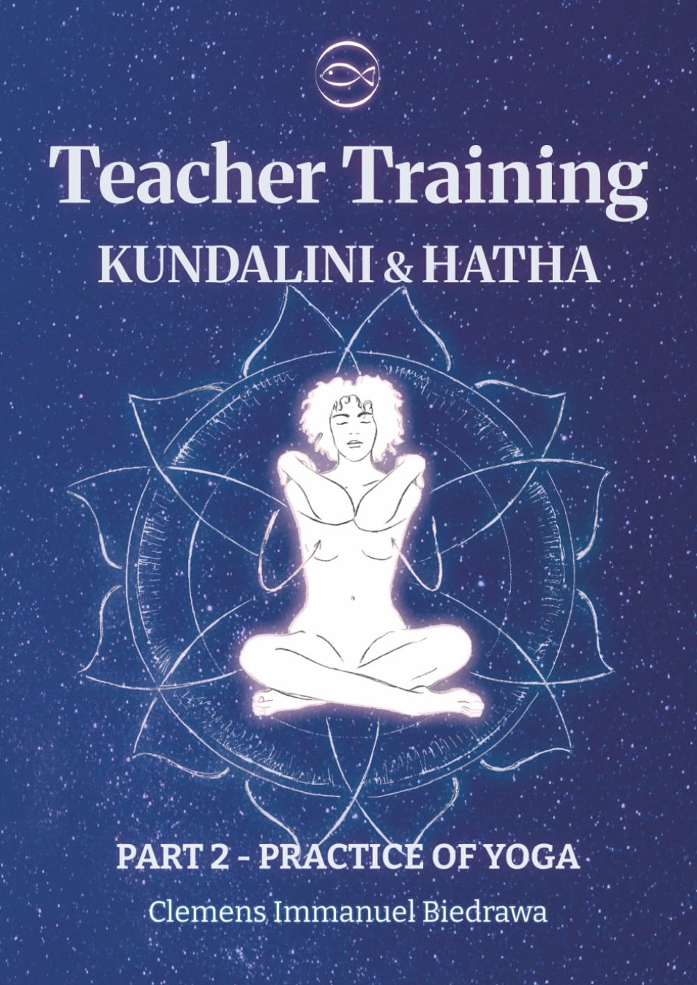 Hatha and Kundalini Yoga Teacher Training Manual 200h/300h: Part 2 - Practice of Yoga