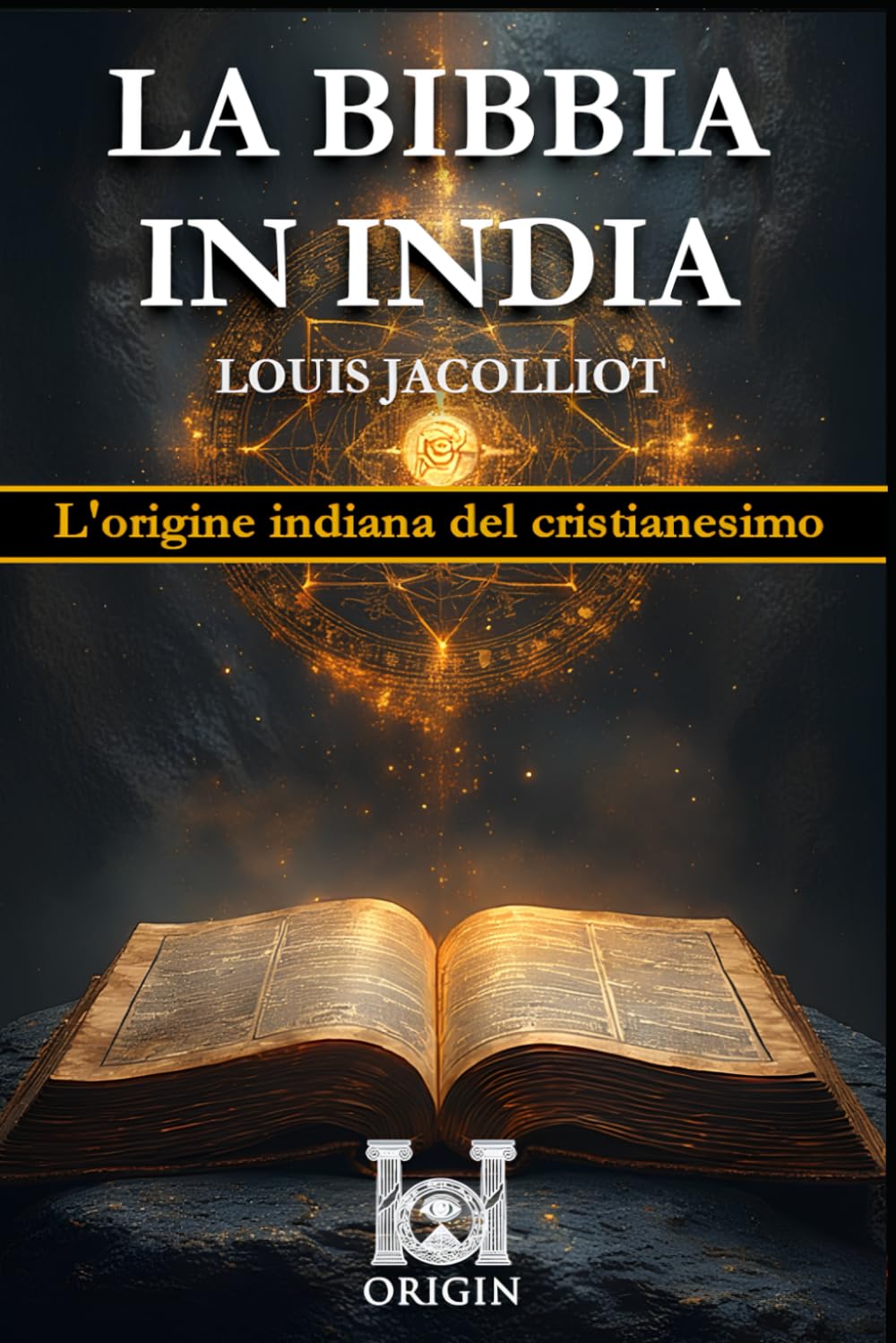 LA BIBBIA IN INDIA: L'origine indiana del cristianesimo (ORIGIN: Libri esoterici e di Ricerca)