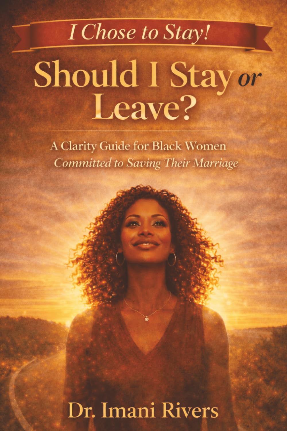 Should I Stay or Leave? I Chose to Stay!: A Clarity Guide for Black Women Committed to Saving Their Marriage (The Clarity, Choice & Confidence Series for Black Women Navigating Marriage)