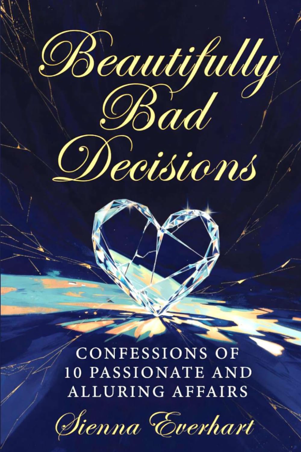 Beautifully Bad Decisions: Confessions Of 10 Passionate And Alluring Affairs