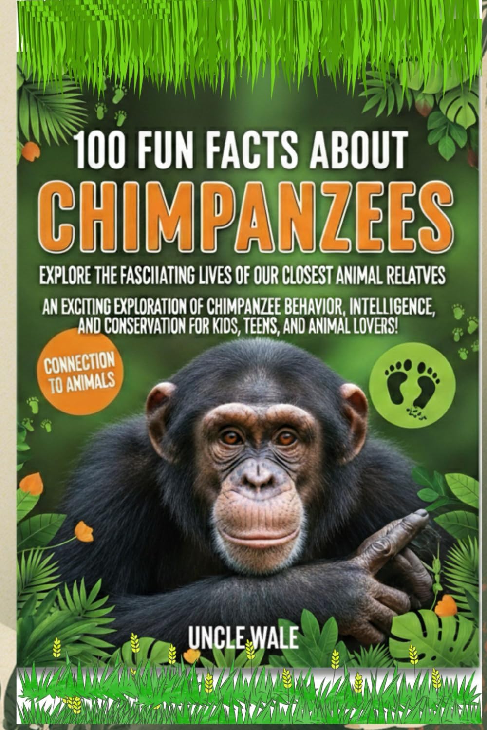 100 Fun Facts About Chimpanzees: Explore the Fascinating Lives of Our Closest Animal Relatives: An Exciting Exploration of Chimpanzee Behavior, Intelligence, and Conservation for Kids, Teens & Animal