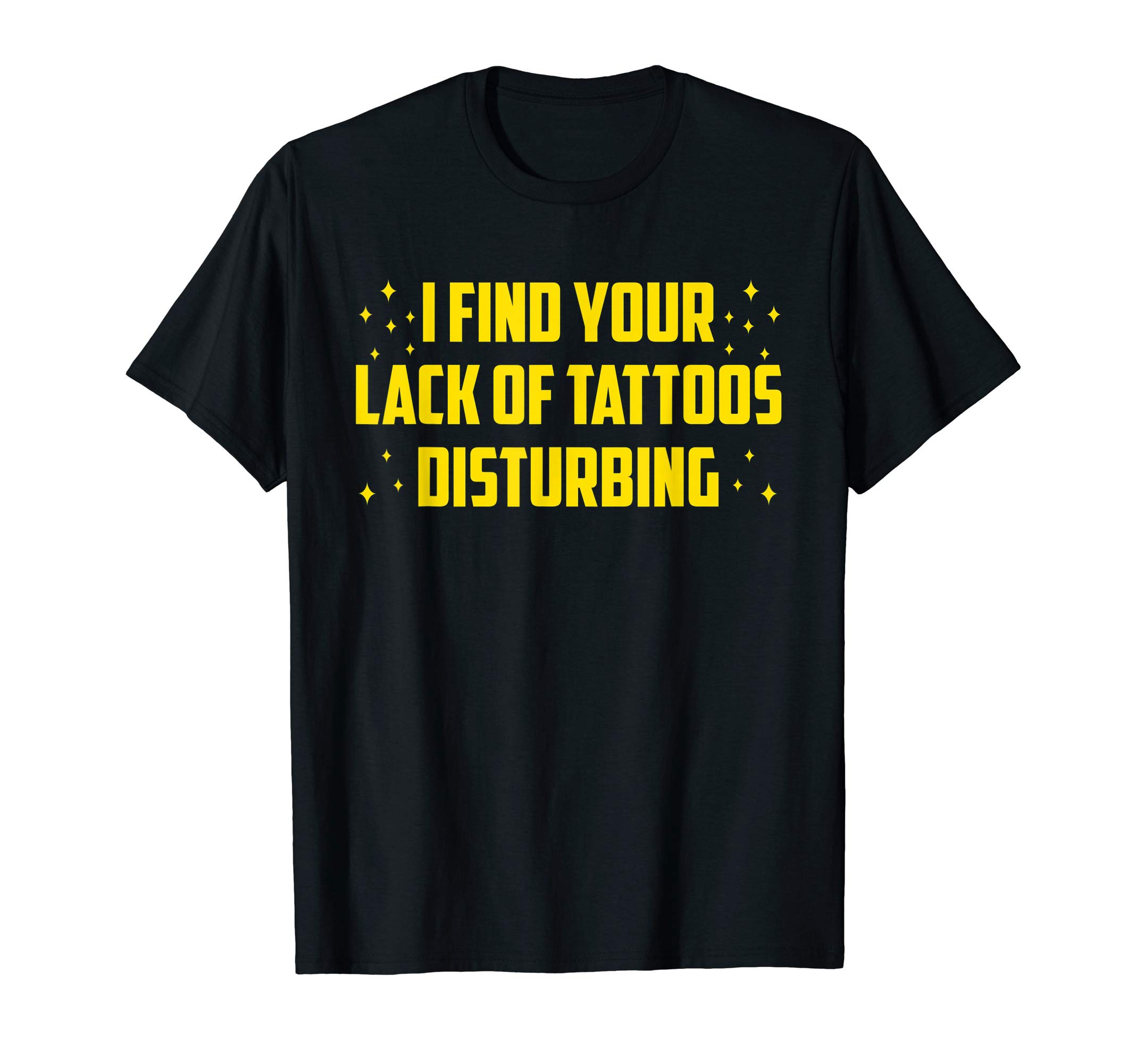 I Find Your Lack Of Tattoos Disturbing Tshirt T-Shirt