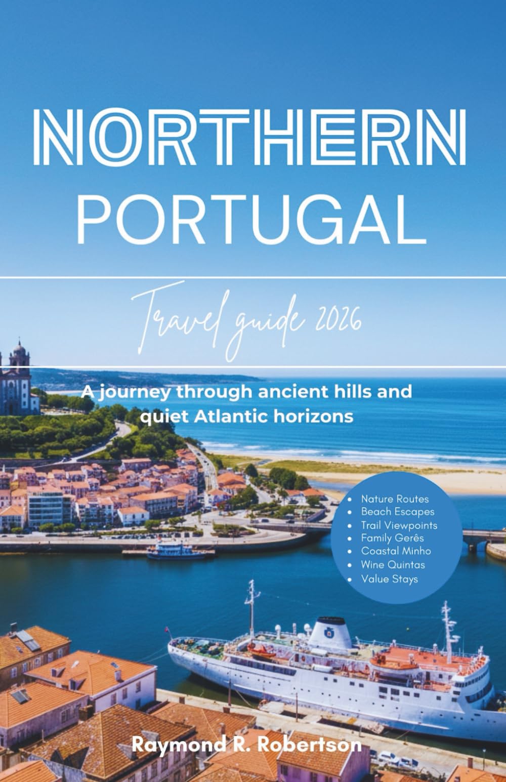 NORTHERN PORTUGAL TRAVEL GUIDE 2026: A journey through ancient hills and quiet Atlantic horizons (The Smart Traveler Series 2026)