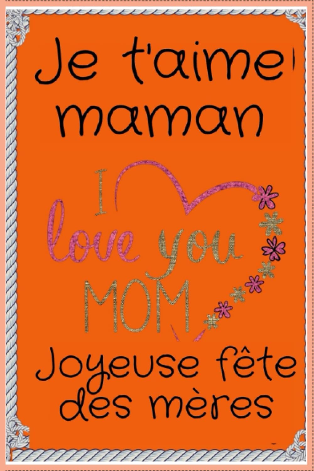 Je t'aime maman .Joyeuse fête des mères: Je t'aime maman .Joyeuse fête des mères ( 6×9 ) 100 page / Cadeau pour Maman pour dire Je t'aime Maman/Cadeau pour Femme/Carnet de Notes pour Fê
