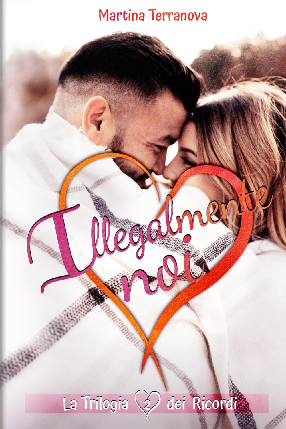 Illegalmente Noi (La Trilogia dei Ricordi)