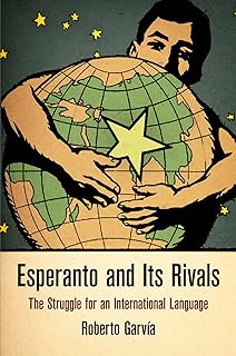 Esperanto and Its Rivals: The Struggle for an International Language (Haney Foundation Series)