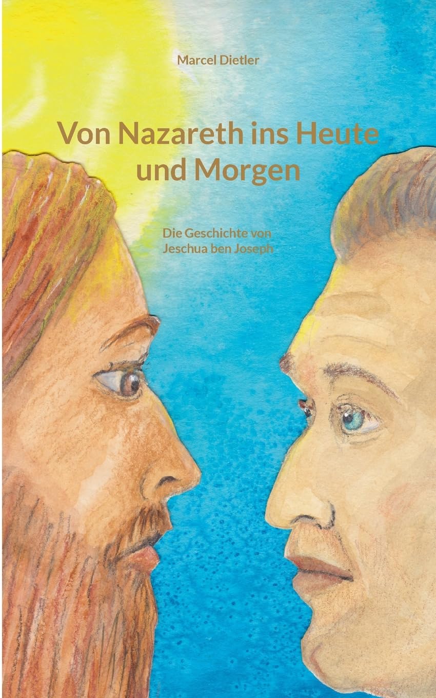 Von Nazareth ins Heute und Morgen: Die Geschichte von Jeschua Ben Joseph