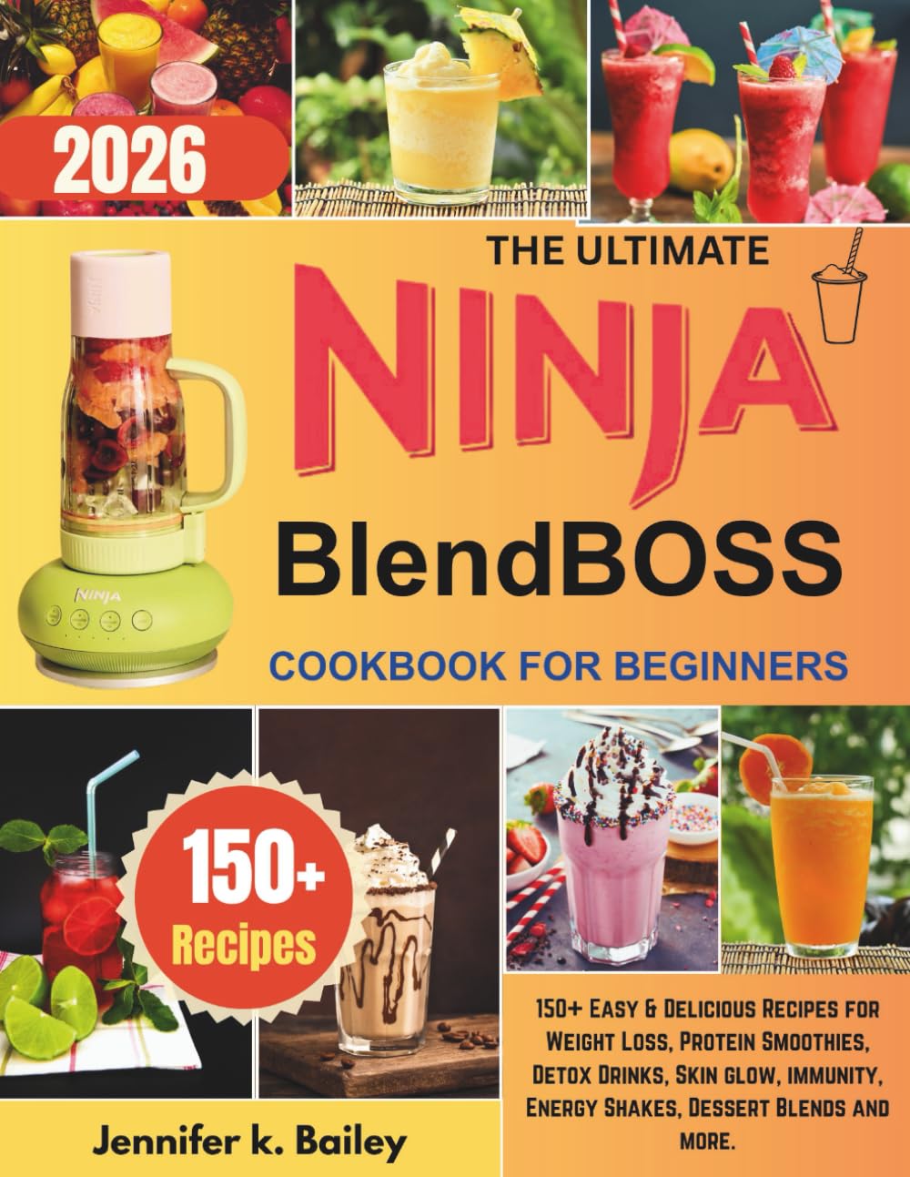 The Ultimate Ninja BlendBOSS Cookbook for Beginners: 150+ Easy & Delicious Recipes for Weight Loss, Protein Smoothies, Detox Drinks, Skin glow, immunity, Energy Shakes, Dessert Blends and more.