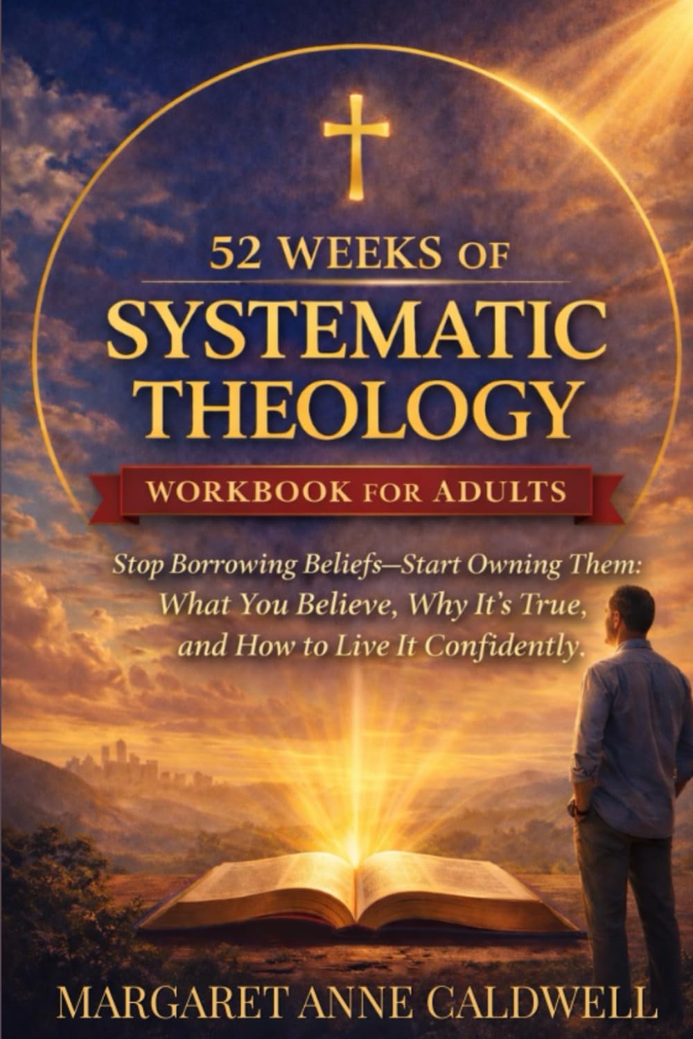 52 Weeks of Systematic Theology Workbook for Adults: Stop Borrowing Beliefs—Start Owning Them: What You Believe, Why It's True, and How to Live It Confidently