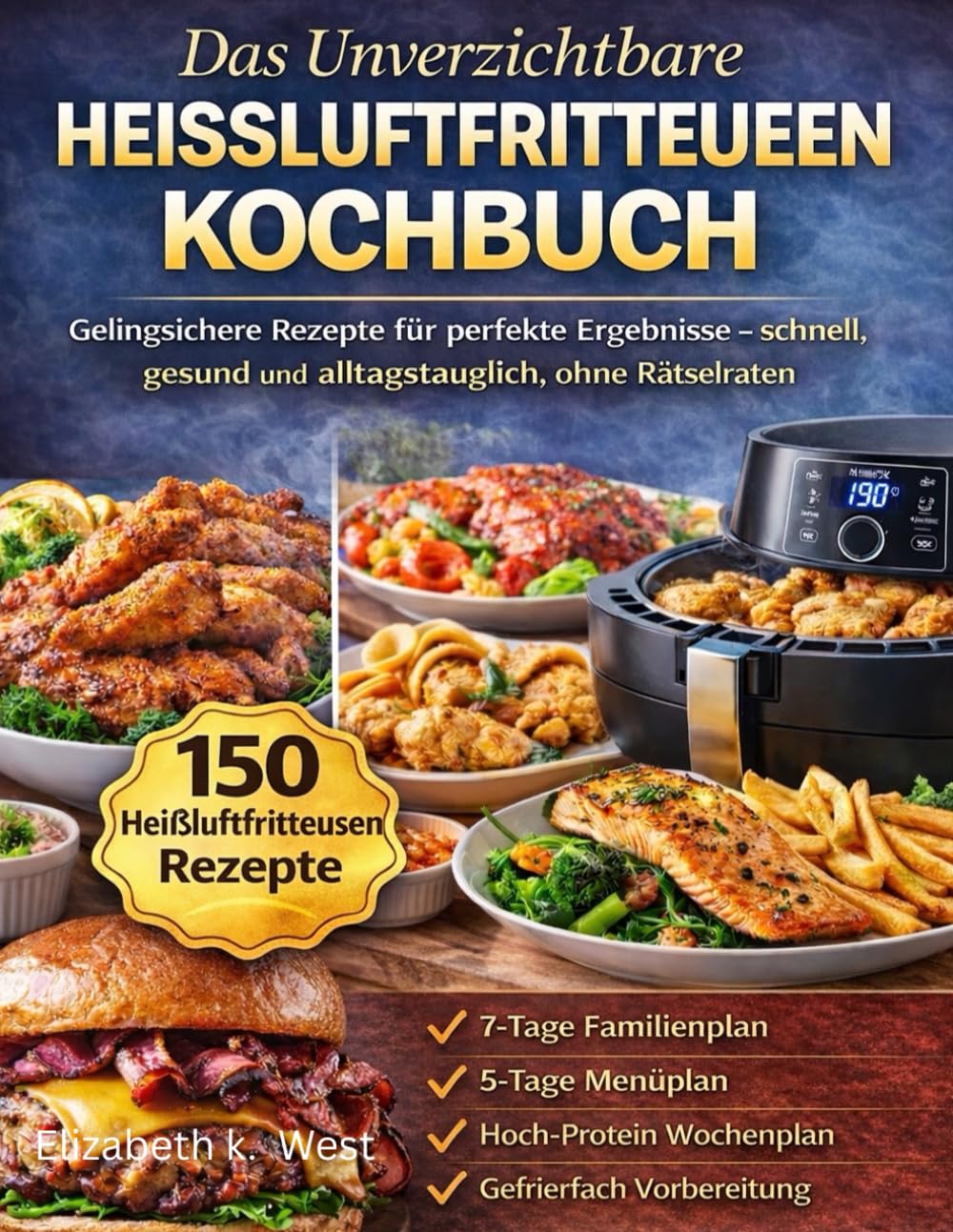 DAS UNVERZICHTBARE HEISSLUFTFRITTEUSEN KOCHBUCH: Gelingsichere Rezepte für perfekte Ergebnisse – schnell, gesund und alltagstauglich, ohne Rätselraten