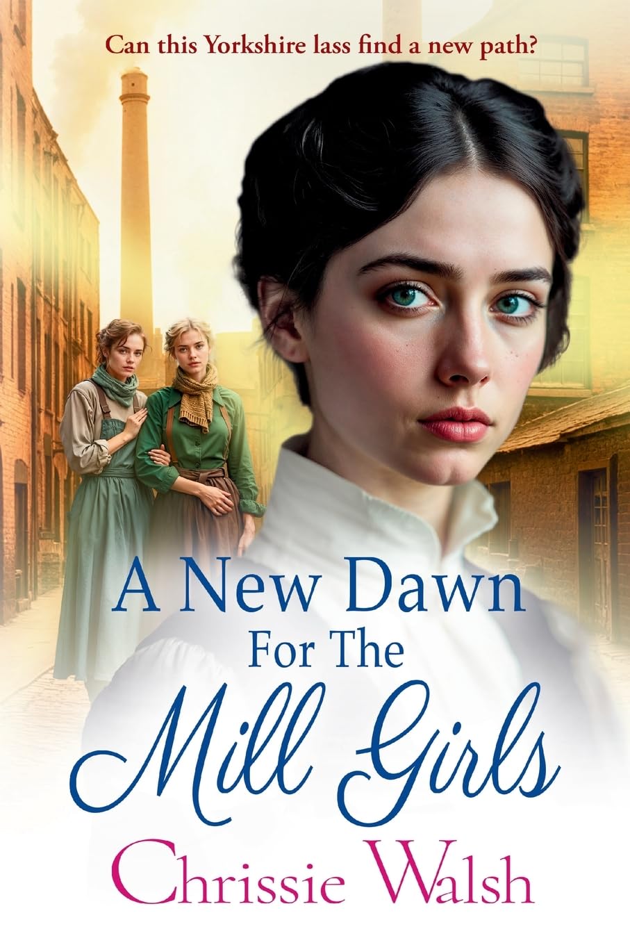 A New Dawn for the Mill Girls: A heart-tugging historical saga from Chrissie Walsh (The Lockwood Inheritance, 1)