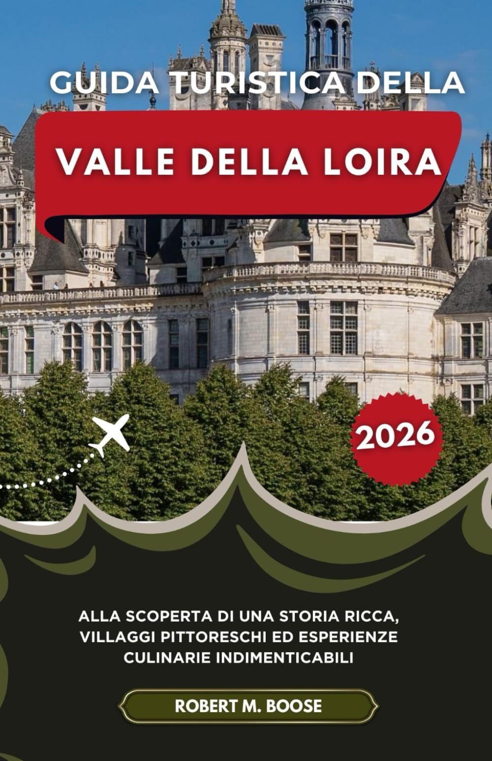 GUIDA TURISTICA DELLA VALLE DELLA LOIRA 2026: Alla scoperta di una storia ricca, villaggi pittoreschi ed esperienze culinarie indimenticabili