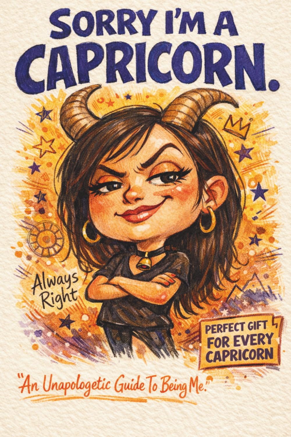 Sorry, I'm A Capricorn: An Unapologetic Guide to Being Me