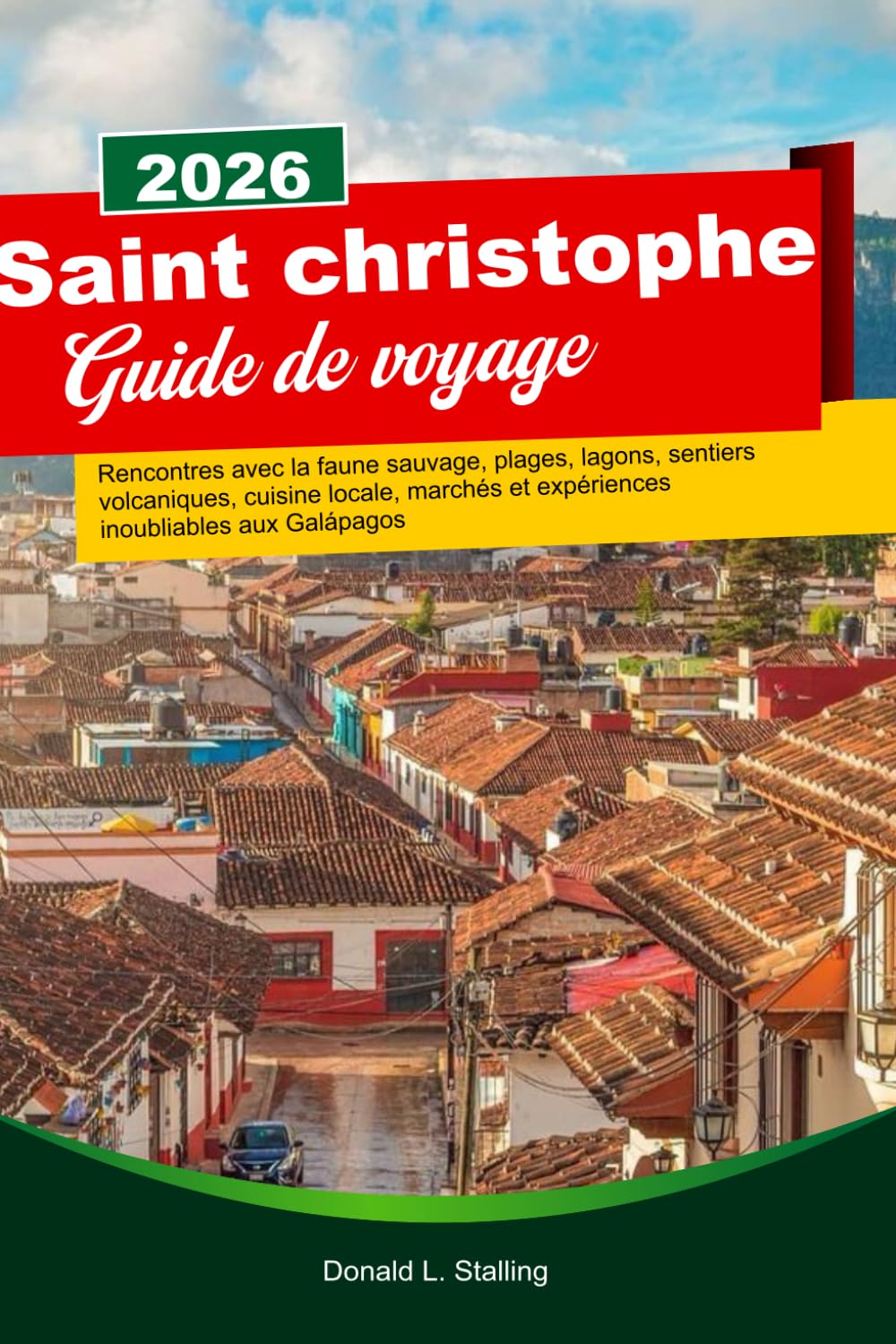SAINT CHRISTOPHE Guide de voyage 2026-2027: Rencontres avec la faune sauvage, plages, lagons, sentiers volcaniques, cuisine locale, marchés et expériences inoubliables aux Galápagos