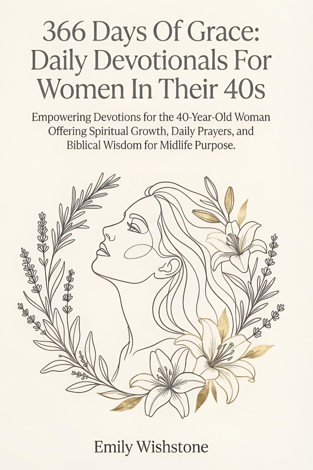 366 Days Of Grace: Daily Devotionals For Women In Their 40s: Empowering Devotions for the 40-Year-Old Woman Offering Spiritual Growth, Daily Prayers, and Biblical Wisdom for Midlife Purpose.