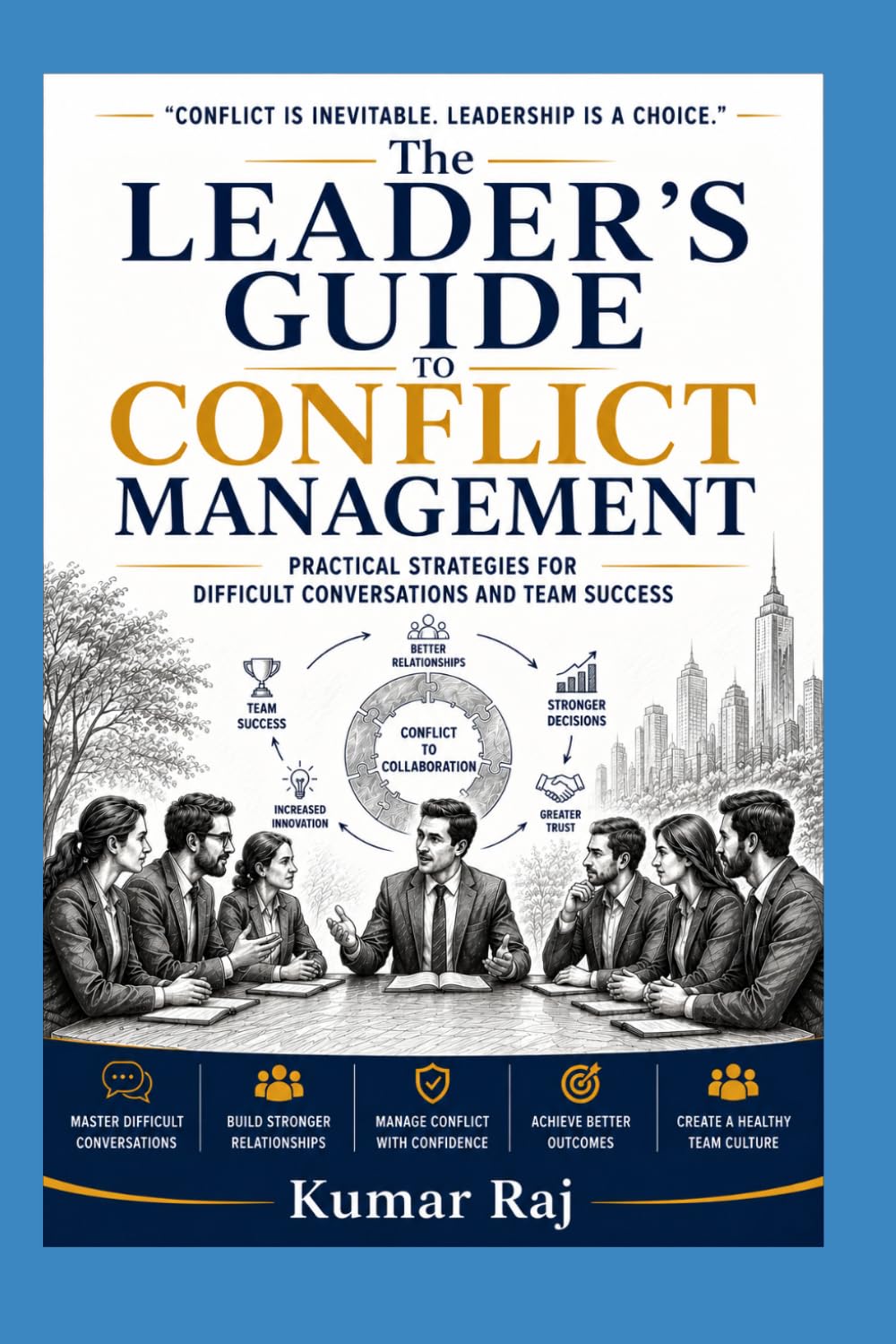 The Leader’s Guide to Conflict Management: ‘Practical Strategies for Difficult Conversations and Team Success’