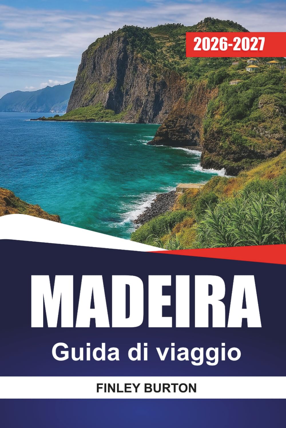 MADEIRA GUIDA DI VIAGGIO 2026-2027: Sentieri escursionistici su Levada, consigli su Funchal, gite panoramiche ed escursioni giornaliere per visitatori alla prima esperienza