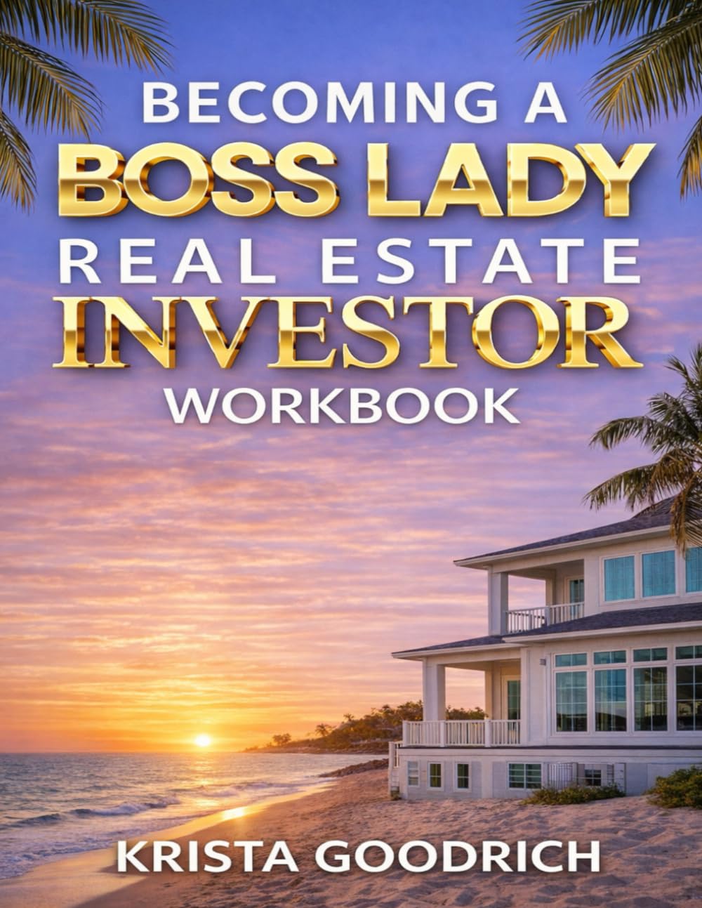Becoming a Boss Lady Real Estate Investor Workbook (The Boss Lady Investor Series)