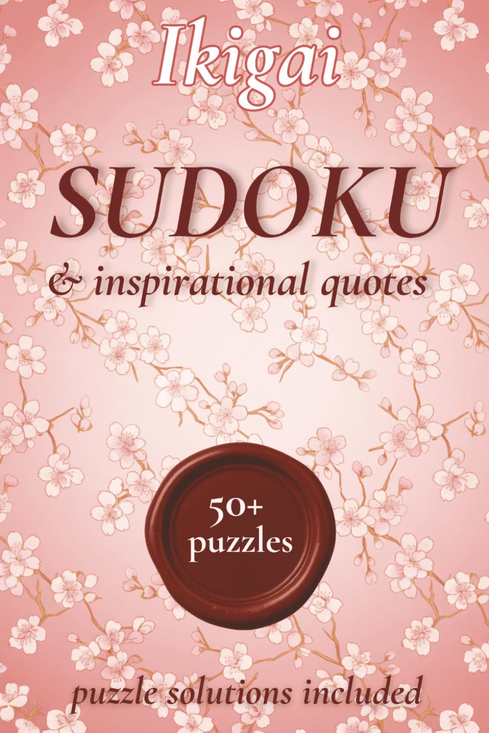 Ikigai Sudoku Puzzle book: Sudoku puzzles to calm the mind | 55+ Sudoku Puzzles for Adults with Ikigai Inspirational Quotes | The Japanese Secret to a ... and focus (My Ikigai Puzzle Book Collection)