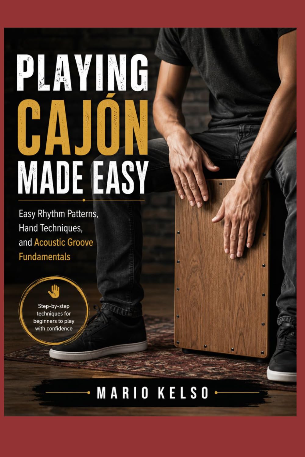 Playing Cajón Made Easy: Easy Rhythm Patterns, Hand Techniques, and Acoustic Groove Fundamentals