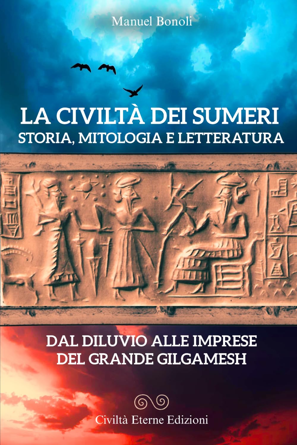 La civiltà dei Sumeri. Storia, mitologia e letteratura: Dal diluvio alle imprese del Grande Gilgamesh