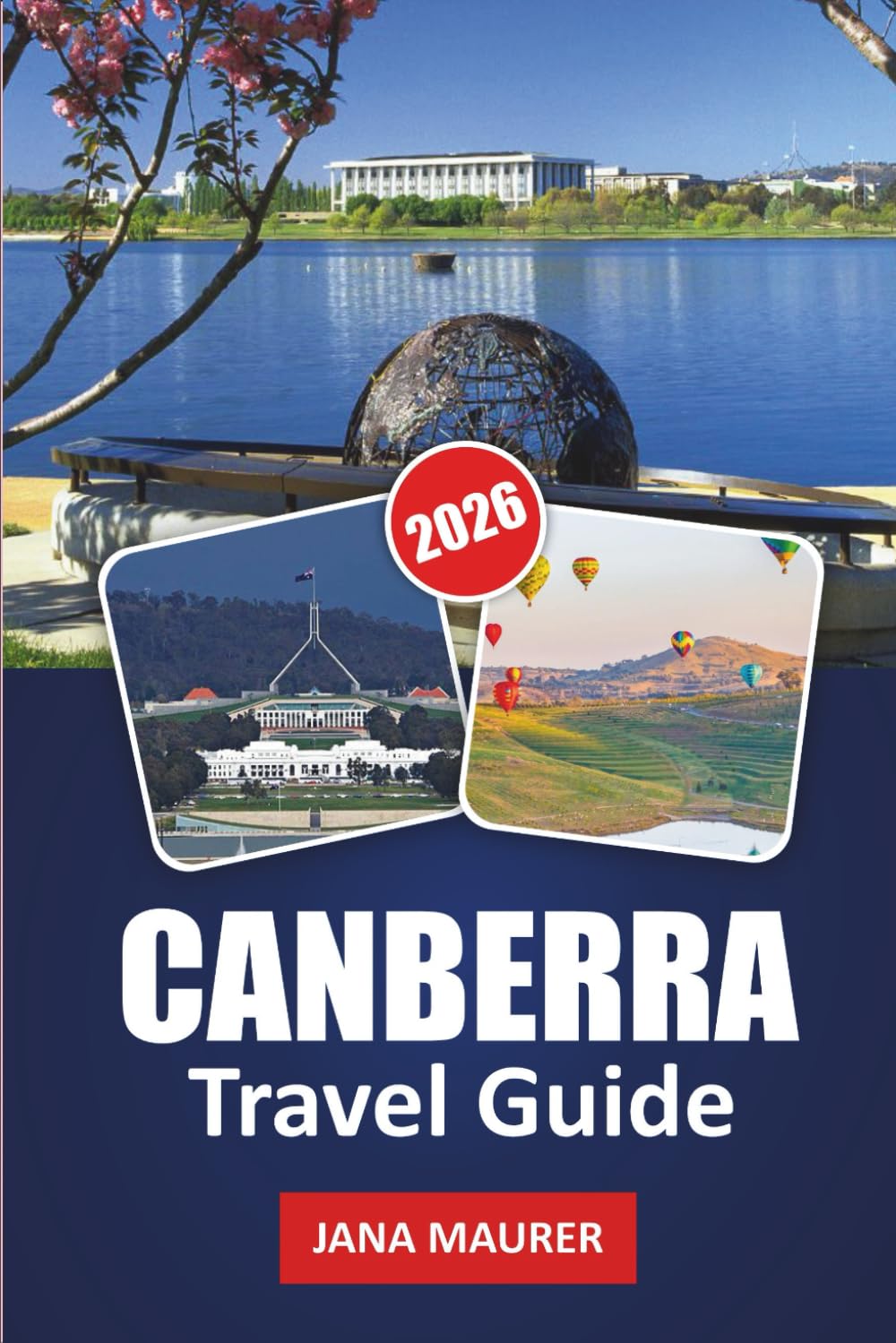CANBERRA TRAVEL GUIDE 2026: Exploring Canberra and Beyond: A Journey Through Australia’s Capital