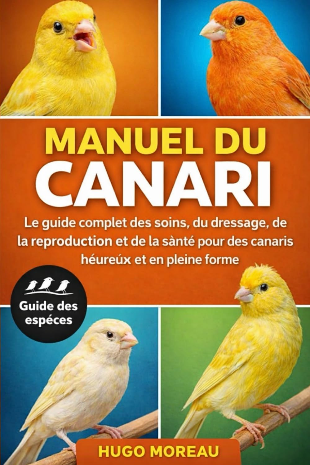 MANUEL DU CANARI: Le guide complet des soins, du dressage, de la reproduction et de la santé pour des canaris heureux et en pleine forme