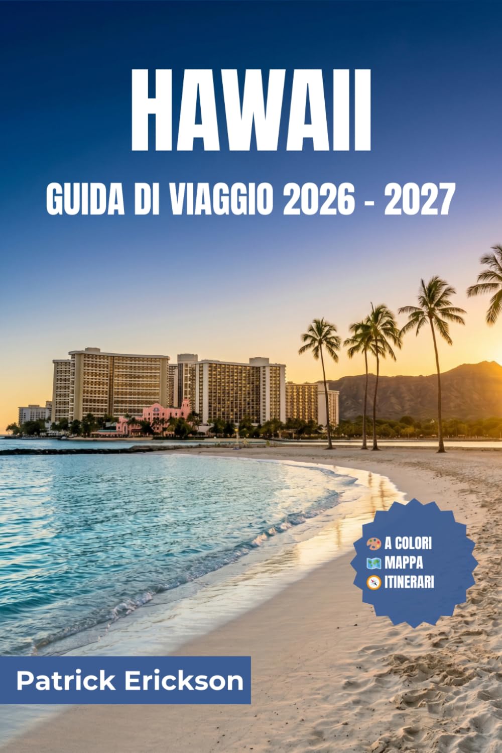 HAWAII GUIDA DI VIAGGIO 2026 – 2027: Consigli pratici, approfondimenti locali e itinerari selezionati per ogni isola: da Honolulu a Hana e oltre.