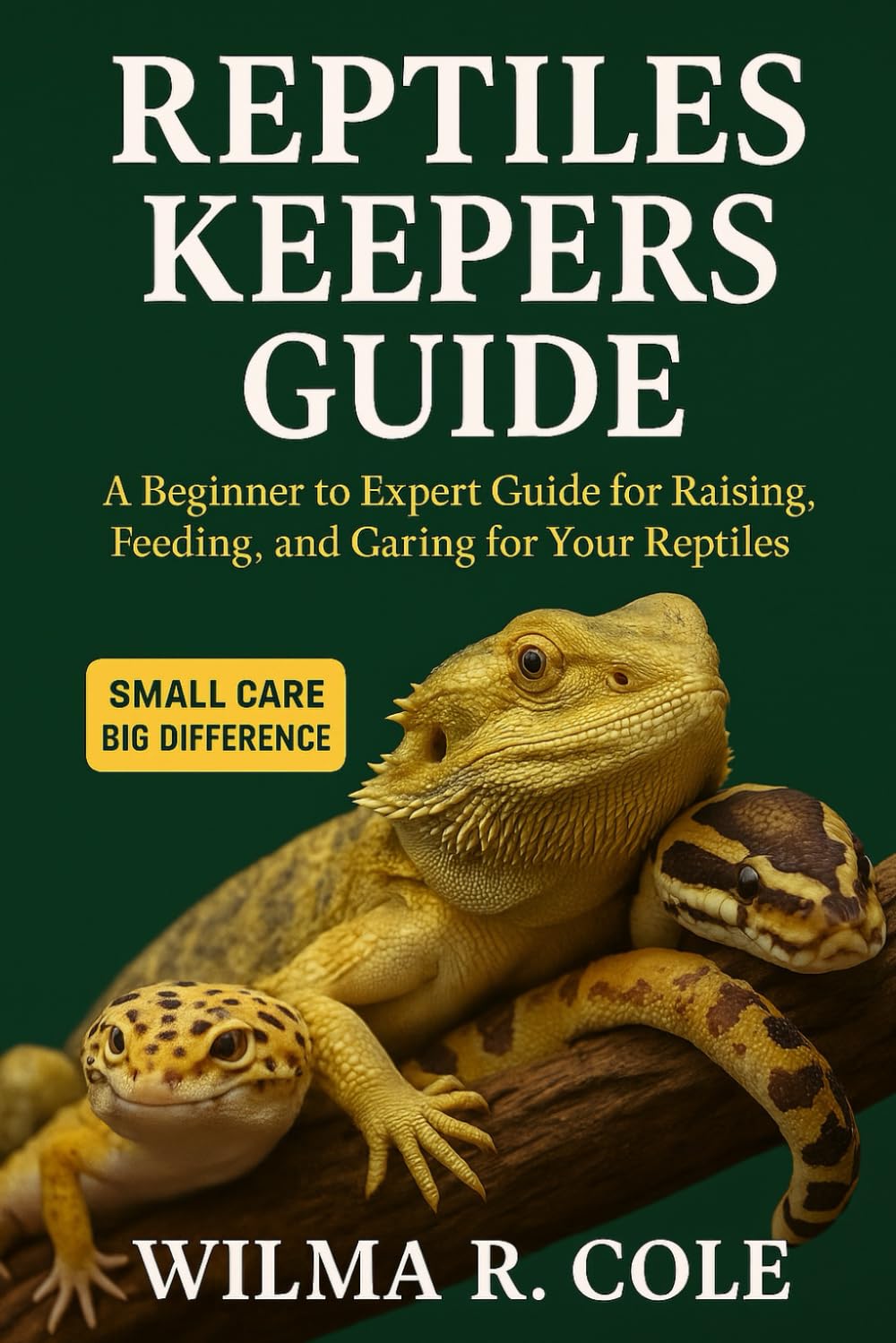 REPTILES KEEPERS GUIDE: A Beginner to Expert Guide for Raising, Feeding, and Caring for Your Reptiles